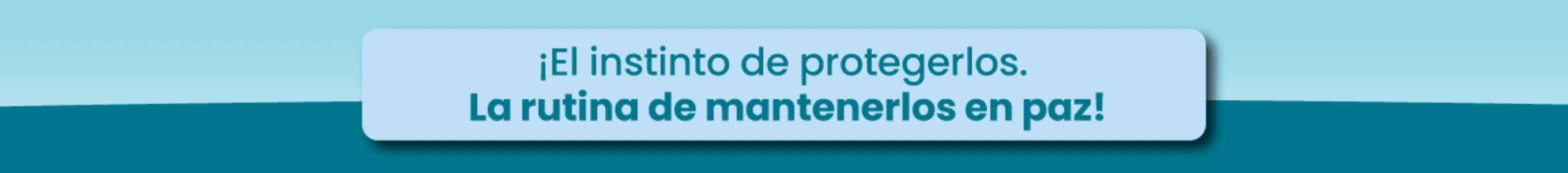 El instinto de protegerlas. La rutina de mantenerlos en paz